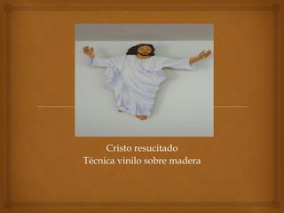 Cristo resucitado
Técnica vinilo sobre madera
 