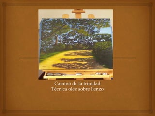 Camino de la trinidad
Técnica oleo sobre lienzo
 