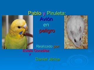 Pablo y Piruleta: Avión en peligro  Realizado por: Estela González y  Daniel Jérica  
