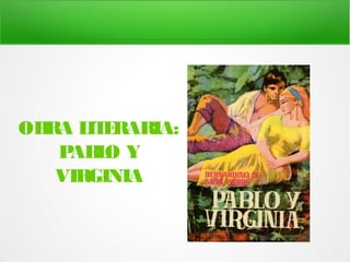 OBRA LITERARIA:
PABLO Y
VIRGINIA
 