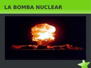    
LA BOMBA NUCLEAR
 