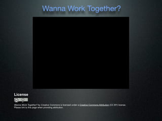Wanna Work Together?




License

Wanna Work Together? by Creative Commons is licensed under a Creative Commons Attribution (CC BY) license.
Please link to this page when providing attribution.
 