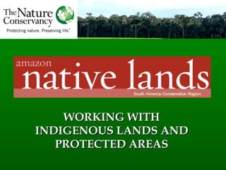 WORKING WITH
INDIGENOUS LANDS AND
PROTECTED AREAS
 