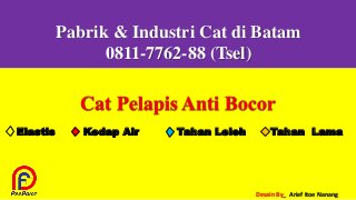 Pabrik & Industri Cat di Batam
0811-7762-88 (Tsel)
Cat Pelapis Anti Bocor
Desain By_ Arief Itoe Nanang
Elastis Kedap Air Tahan Leleh Tahan Lama
 