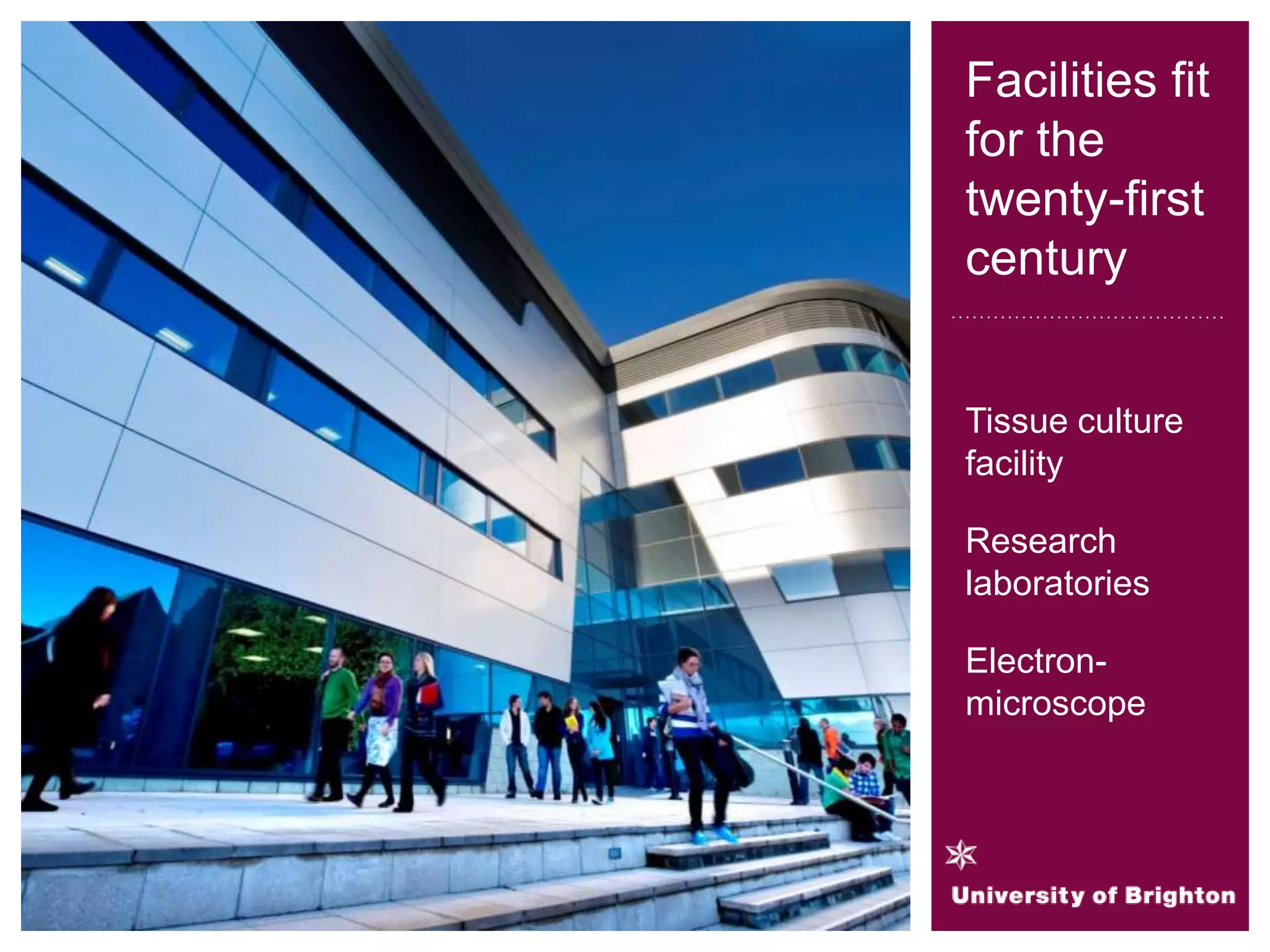 Facilities fit
for the
twenty-first
century
Tissue culture
facility
Research
laboratories
Electron-
microscope
 