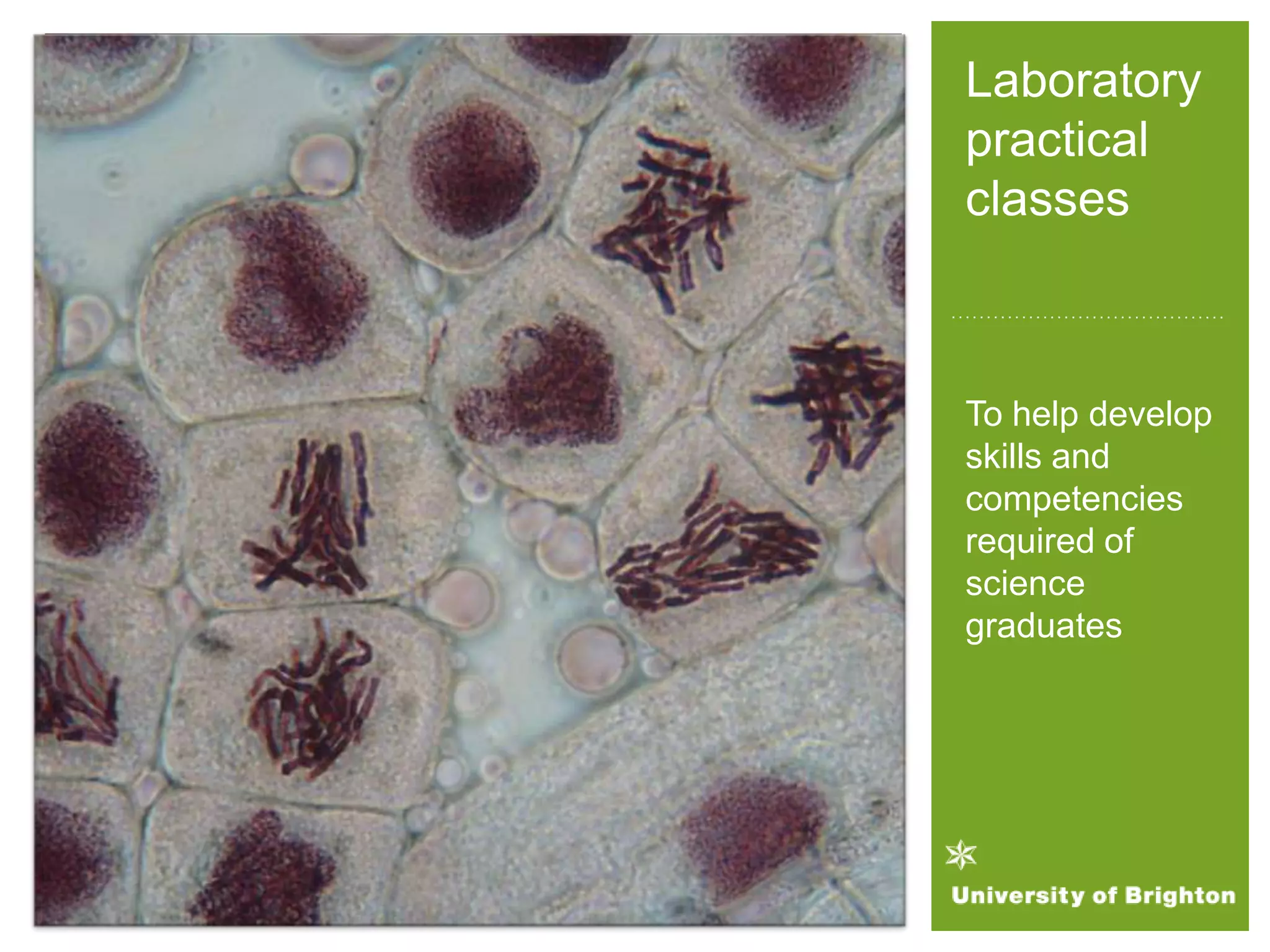 Laboratory
practical
classes
To help develop
skills and
competencies
required of
science
graduates
 