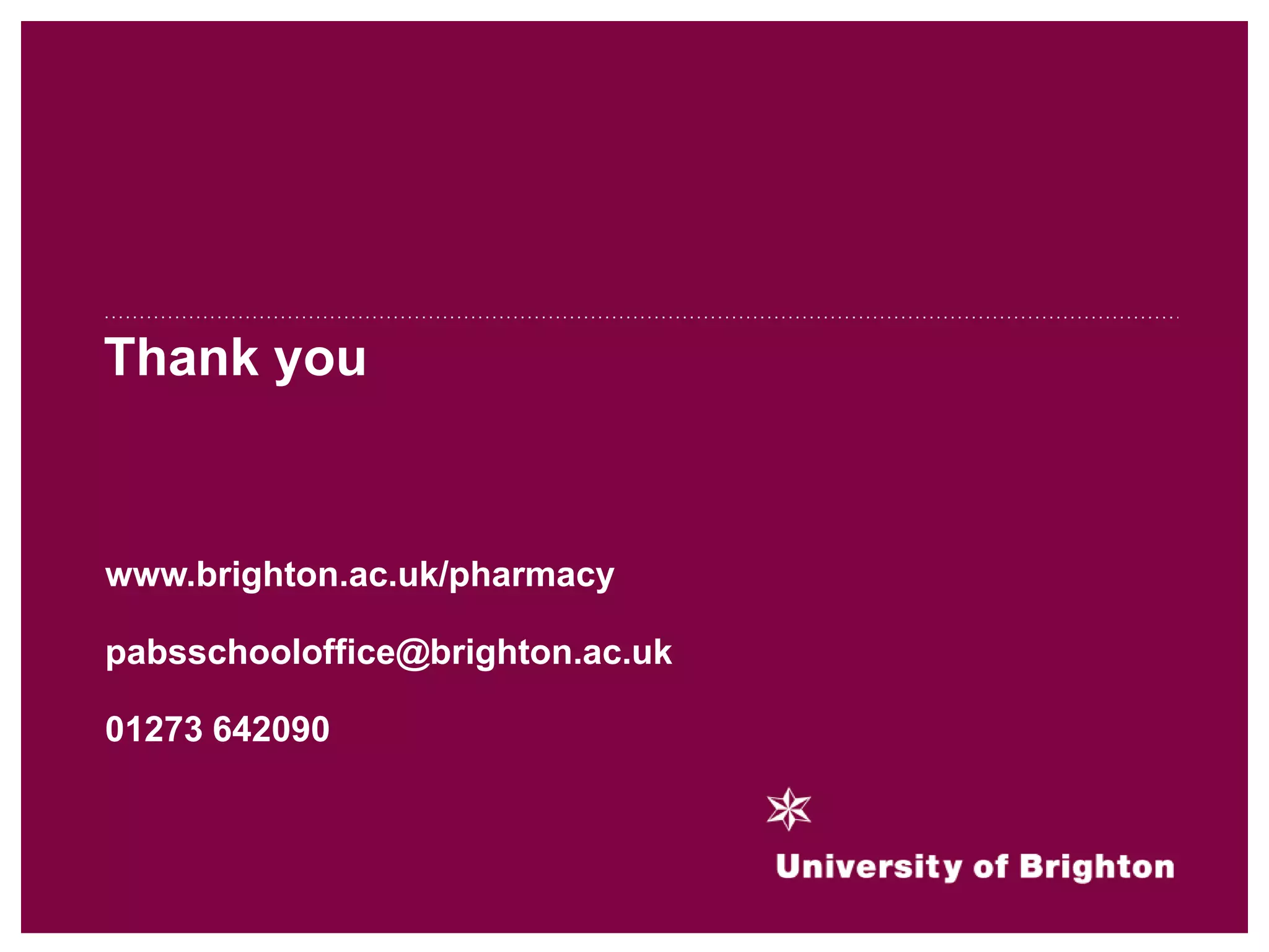 Thank you
www.brighton.ac.uk/pharmacy
pabsschooloffice@brighton.ac.uk
01273 642090
 