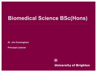 Biomedical Science BSc(Hons)
Dr Jim Cunningham
Principal Lecturer
 
