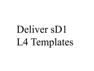 Deliver sD1
L4 Templates
 