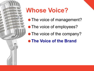 Whose Voice?
 The voice of management?
 The voice of employees?
 The voice of the company?
 The Voice of the Brand
 