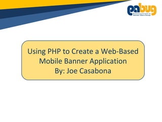Using PHP to Create a Web-Based
Mobile Banner Application
By: Joe Casabona
 