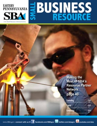 BUSINESS
RESOURCERESOURCE
SMALLSMALL
EASTERN
PENNSYLVANIA
www.SBA.gov • connect with us @ facebook.com/SBAgov twitter.com/sbagov youtube.com/sba
Counseling
Capital
Contracting
PAGE
12
PAGE
21
PAGE
41
Making the
Most of SBA’s
Resource Partner
Network
page 40
 