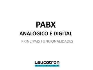 PABX
ANALÓGICO E DIGITAL
PRINCIPAIS FUNCIONALIDADES
 