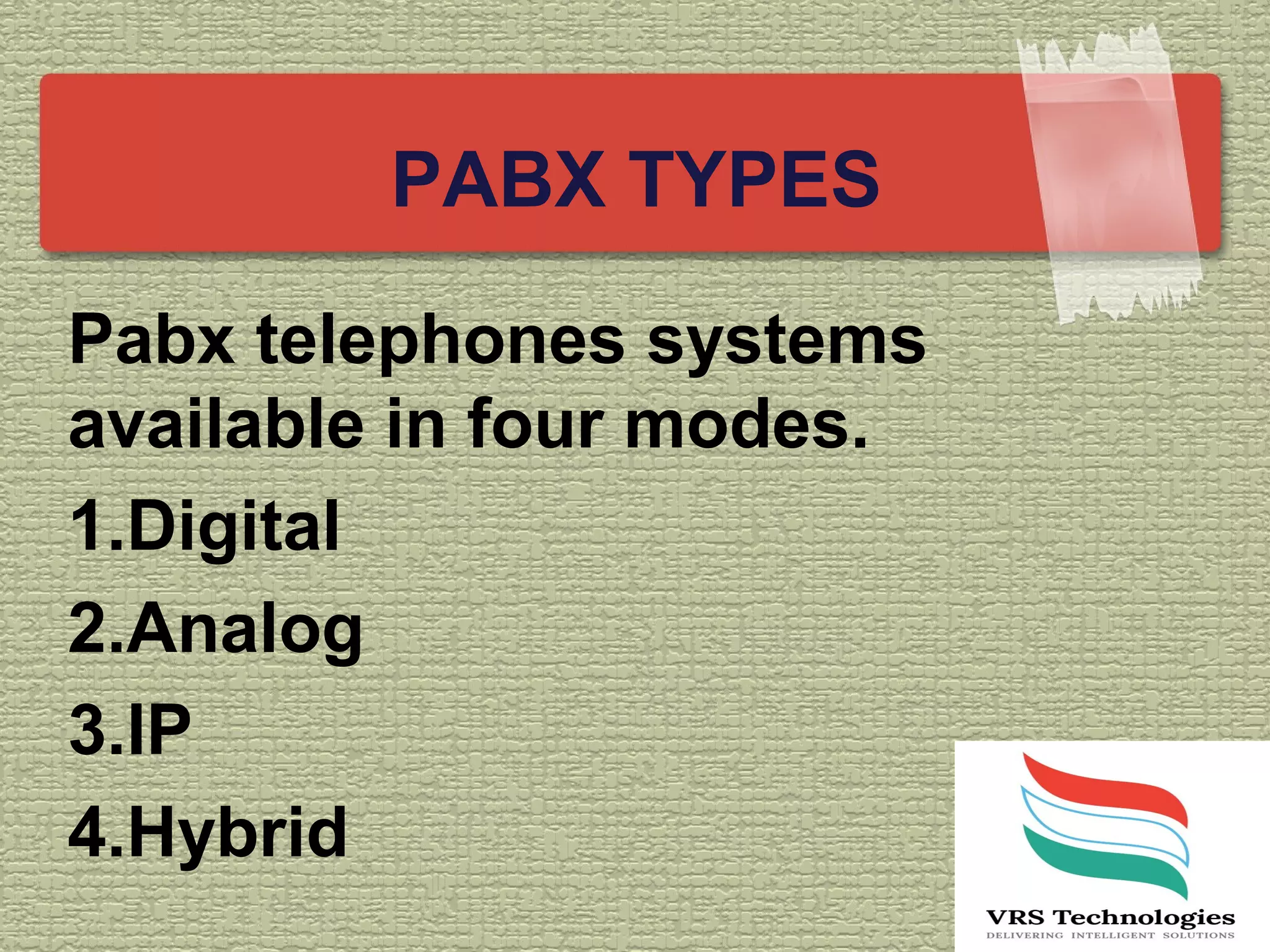 PABX TYPES
Pabx telephones systems
available in four modes.
1.Digital
2.Analog
3.IP
4.Hybrid