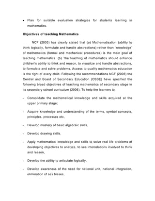 • Plan for suitable evaluation strategies for students learning in
mathematics.
Objectives of teaching Mathematics
NCF (20...