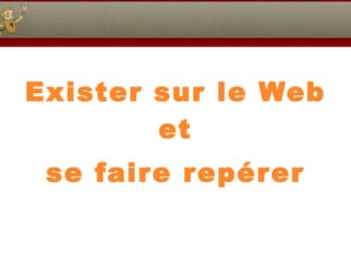Exister sur le Web et se faire repérer 