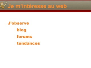 Je m’intéresse au web J’observe blog forums tendances 