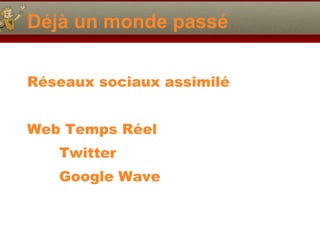 Déjà un monde passé Réseaux sociaux assimilé Web Temps Réel Twitter Google Wave 