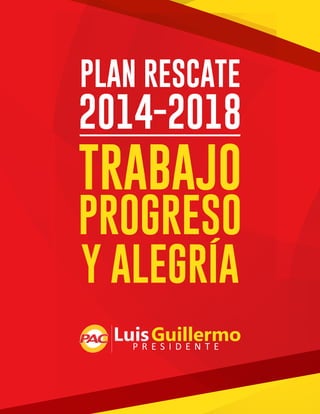 PLAN RESCATE

2014-2018

TRABAJO

PROGRESO
Y ALEGRÍA

 