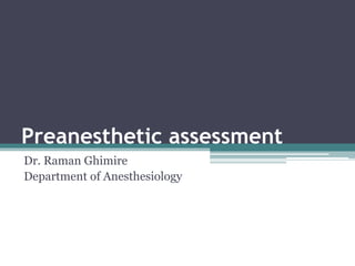 Preanesthetic assessment
Dr. Raman Ghimire
Department of Anesthesiology
 