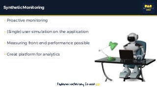 SyntheticMonitoring
• Trend analysis on response times and errors
• Compare response times of production with other enviro...