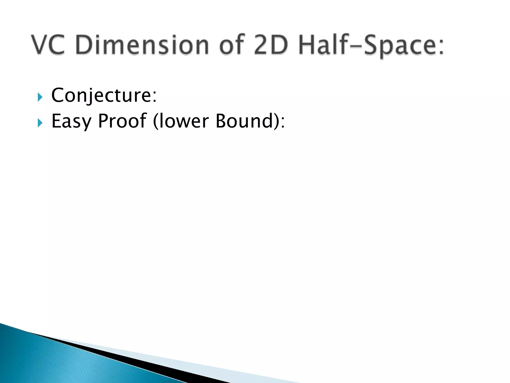 Conjecture:Easy Proof (lower Bound):VC Dimension of 2D Half-Space: