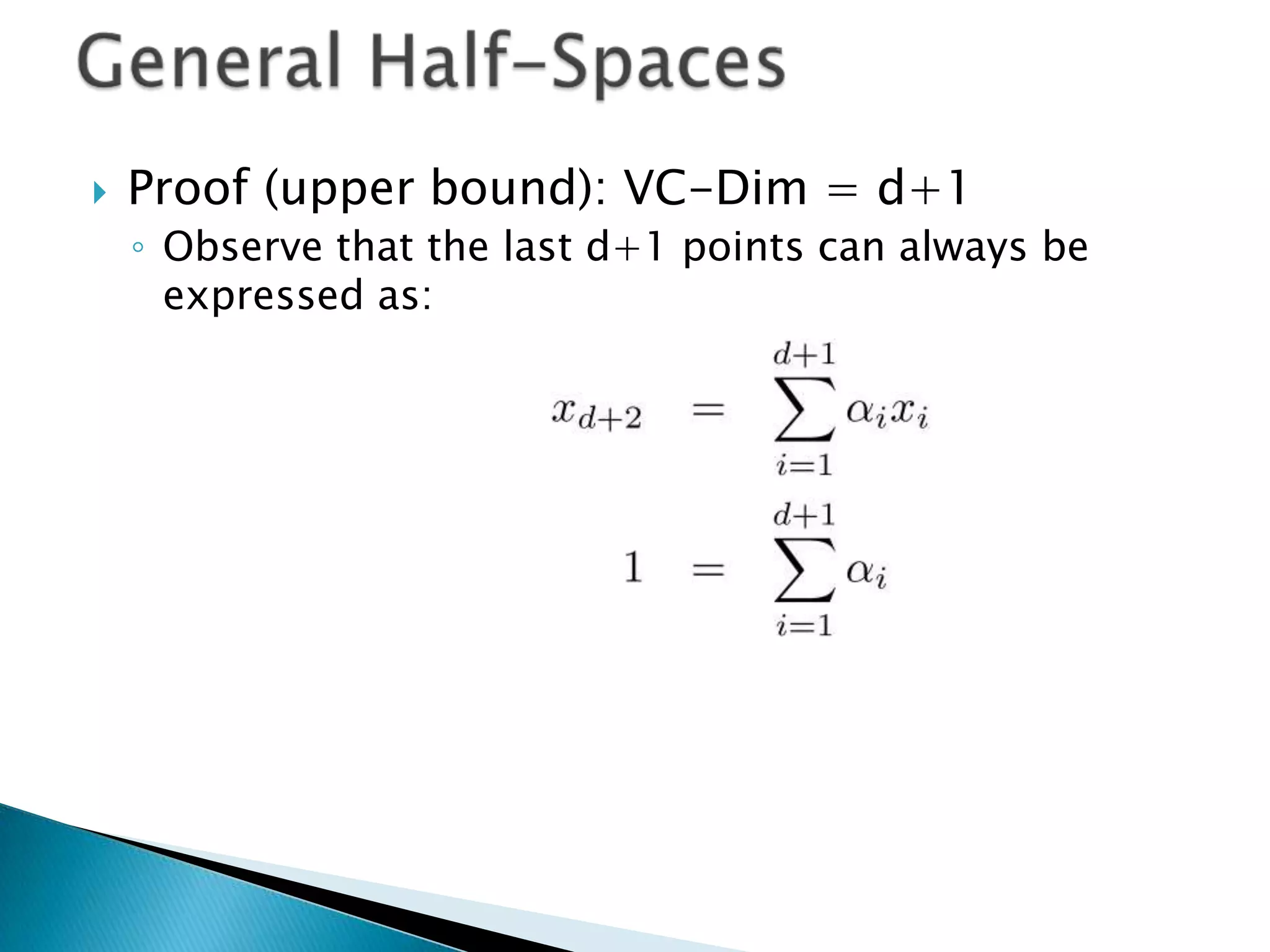 General Half-SpacesProof (upper bound): VC-Dim = d+1Observe that the last d+1 points can always be expressed as: