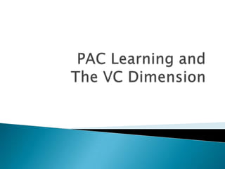 PAC Learning and The VC Dimension TexPoint fonts used in EMF.  Read the TexPoint manual before you delete this box.: AAAAA 