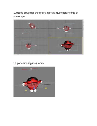 Luego le podemos poner una cámara que capture todo el
personaje




Le ponemos algunas luces
 