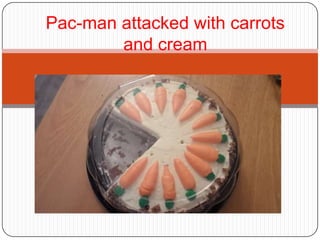Pac-man attacked with carrots
and cream
 