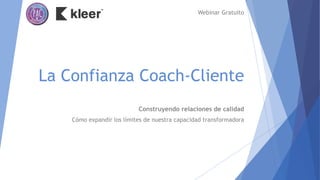 La Confianza Coach-Cliente
Webinar Gratuito
Construyendo relaciones de calidad
Cómo expandir los límites de nuestra capacidad transformadora
 