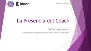La Presencia del Coach
Webinar Gratuito
Qué es la presencia?
Conozcamos su importancia en la construcción de relaciones.
 