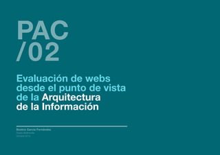 PAC
/02

Evaluación de webs
desde el punto de vista
de la Arquitectura
de la Información
Beatriz García Fernández
Grado Multimedia
Octubre 2012

 