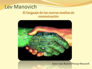 Lev Manovich  El lenguaje de los nuevos medios de comunicación  Autor: Juan RamonPrincepMascarell 