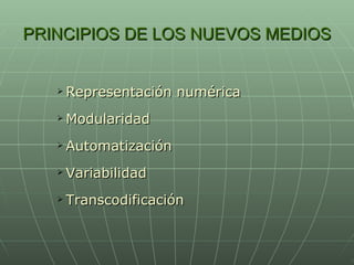 PRINCIPIOS DE LOS NUEVOS MEDIOS Representación numérica Modularidad Automatización Variabilidad Transcodificación 