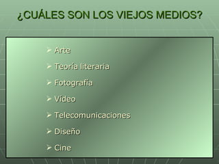 ¿CUÁLES SON LOS VIEJOS MEDIOS? Arte Teoría   literaria Fotografía Vídeo Telecomunicaciones Diseño Cine 