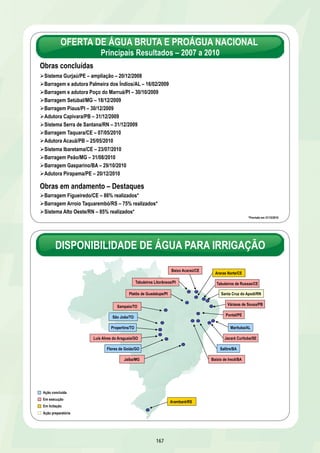 METRÔ DE BELO HORIZONTE – LINHA 1 
Eldorado a Vilarinho 
DESCRIÇÃO: Conclusão da Linha 1 de Eldorado a Vilarinho, com 
a expansão de 6,6 km de linha, com 5 estações e 2 terminais de 
integração, e com a implantação da sinalização e modernização 
dos trens e do centro de manutenção 
UF: MG META: 6,6 km 
DATA DE CONCLUSÃO: 30/06/2011 
INVESTIMENTO PREVISTO 2007-2011: R$ 21,3 milhões 
EXECUTOR: Companhia Brasileira de Trens Urbanos – CBTU 
RESULTADOS 
Ø Linha 1 concluída e em operação, restando a conclusão do Pátio de Manobra – 99% realizados 
Ø Concluído o sistema de sinalização de São Gabriel até Vilarinho e a modernização do CCO, em 30/11/2010 
Ø Entregue o painel de Video Wall para telessupervisão da movimentação nas estações, em 03/12/2011 
PROVIDÊNCIAS 
Ø Concluir a remoção das interferências para permitir o avanço da obra do Pátio de Manobra, até 28/02/2011 
Ø Concluir o empreendimento até 30/06/2011 
DATA DE CONCLUSÃO: 31/12/2011 
INVESTIMENTO PREVISTO: R$ 804,3 milhões 
OGU: R$ 572,8 milhões 
Financiamento: R$ 142,5 milhões 
Governo do Estado do Ceará: R$ 89 milhões 
EXECUTOR: Companhia Cearense de Transportes Metropolitanos – METROFOR 
RESULTADO PREVISTO ATÉ 31/12/2010 
Ø Concluir 73% do avanço físico acumulado, sendo 15% em 2010 
161 
Acesso ao Pátio de Manobra da Estação Vilarinho 
METRÔ DE FORTALEZA – LINHA SUL 
Vila das Flores a João Felipe 
Obras na Estação Lagoinha 
DESCRIÇÃO: Implantação completa da Linha Sul, trecho Vila das Flores a 
João Felipe, com duplicação e eletrificação da via em uma extensão de 
24,1 km, sendo 2,2 km em elevado e 3,9 km em subterrâneo, implantação 
de sinalização e de telecomunicações e aquisição de 10 trens elétricos de 
4 carros (TUE) 
UF: CE META: 24,1 km 
RESULTADOS 
Ø Avanço físico acumulado de 68%, sendo 10% em 2010 
Ø Obras civis em andamento – 83% – elevado de Parangaba – 95%; estação de Parangaba – 94%; trecho subterrâneo – 78%; 
estações em superfície – 82%; via permanente do trecho em superfície – 87%; viadutos rodoviários e ferroviários – 94%; 
CCO/Centro Administrativo – 47%; e Passarelas – 85,1% 
Ø Trecho subterrâneo em trincheira e estações José de Alencar (antiga Lagoinha) a Xico da Silva (antiga João Felipe), com 
29,1% e 8,2% realizados, respectivamente 
PROVIDÊNCIAS 
Ø Conclusão das obras civis até 30/06/2011 
Ø Conclusão das estações de Lagoinha e Xico da Silva até 30/09/2011 
 