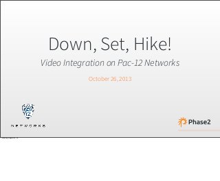 Down, Set, Hike!
October 26, 2013
Video Integration on Pac-12 Networks
Thursday, August 14, 14
 