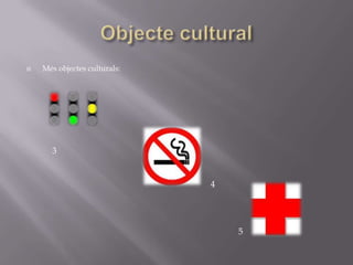    Més objectes culturals:




      3


                              4




                                  5
 