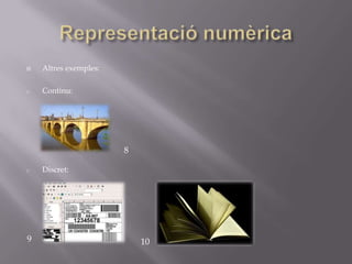    Altres exemples:

o   Continu:




                       8

o   Discret:




9                          10
 
