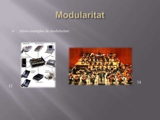    Altres exemples de modularitat:




                                       14
13
 