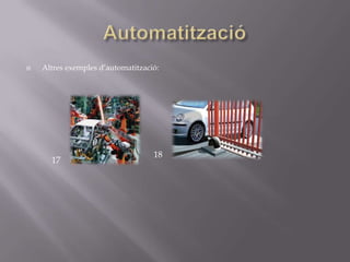    Altres exemples d’automatització:




                                   18
      17
 