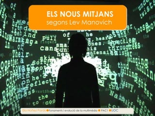 ELS NOUS MITJANS segons Lev Manovich Ela N úñez Pardo  Fonaments i evolució de la multimèdia    PAC1   UOC 