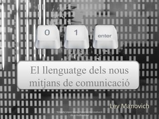 El llenguatge dels nous
mitjans de comunicació

                                                 Lev Manovich
      Yolanda López Viana Fonaments i evolució
                                                            1
                  de la multimèdia
 
