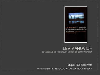LevmanovichEl lenguaje de los nuevos medios de comunnicación Miguel FcoMarí Prats FONAMENTS I EVOLUCIÓ DE LA MULTIMEDIA 