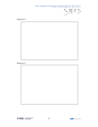 06.053 · Competència comunicativa per a professionals de les TIC · PAC2 · 2012-13 ·
· Estudis d’Informàtica Multimèdia i Telecomunicació

Diapositiva 3

Diapositiva 4

12

 