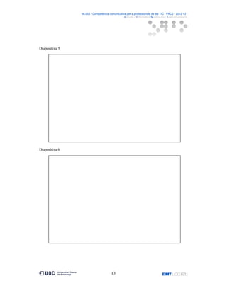 06.053 · Competència comunicativa per a professionals de les TIC · PAC2 · 2012-13 ·
· Estudis d’Informàtica Multimèdia i Telecomunicació

Diapositiva 5

Diapositiva 6

13

 