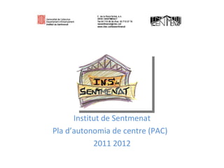 Institut de Sentmenat
Pla d’autonomia de centre (PAC)
            2011 2012
 