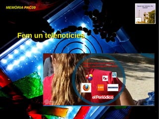 MEMÒRIA PAC09
Fem un telenotíciesFem un telenotícies
 