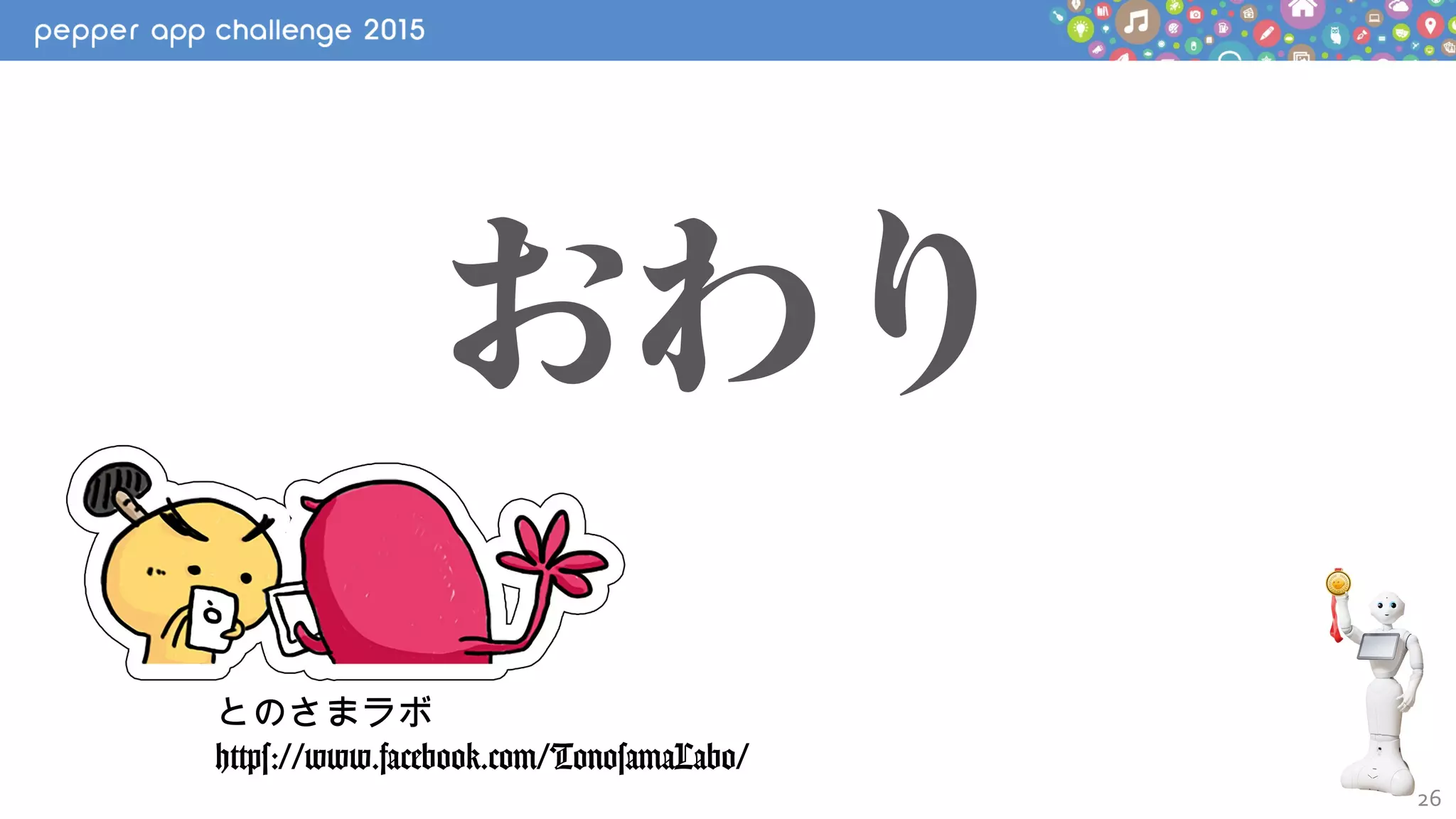 26
おわり
とのさまラボ
https://www.facebook.com/TonosamaLabo/
 